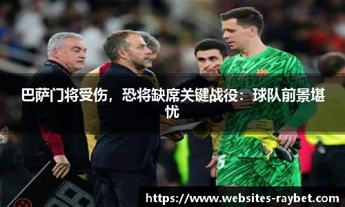 巴萨门将受伤，恐将缺席关键战役：球队前景堪忧