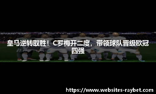皇马逆转取胜！C罗梅开二度，带领球队晋级欧冠四强
