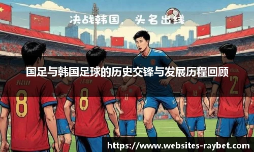 国足与韩国足球的历史交锋与发展历程回顾